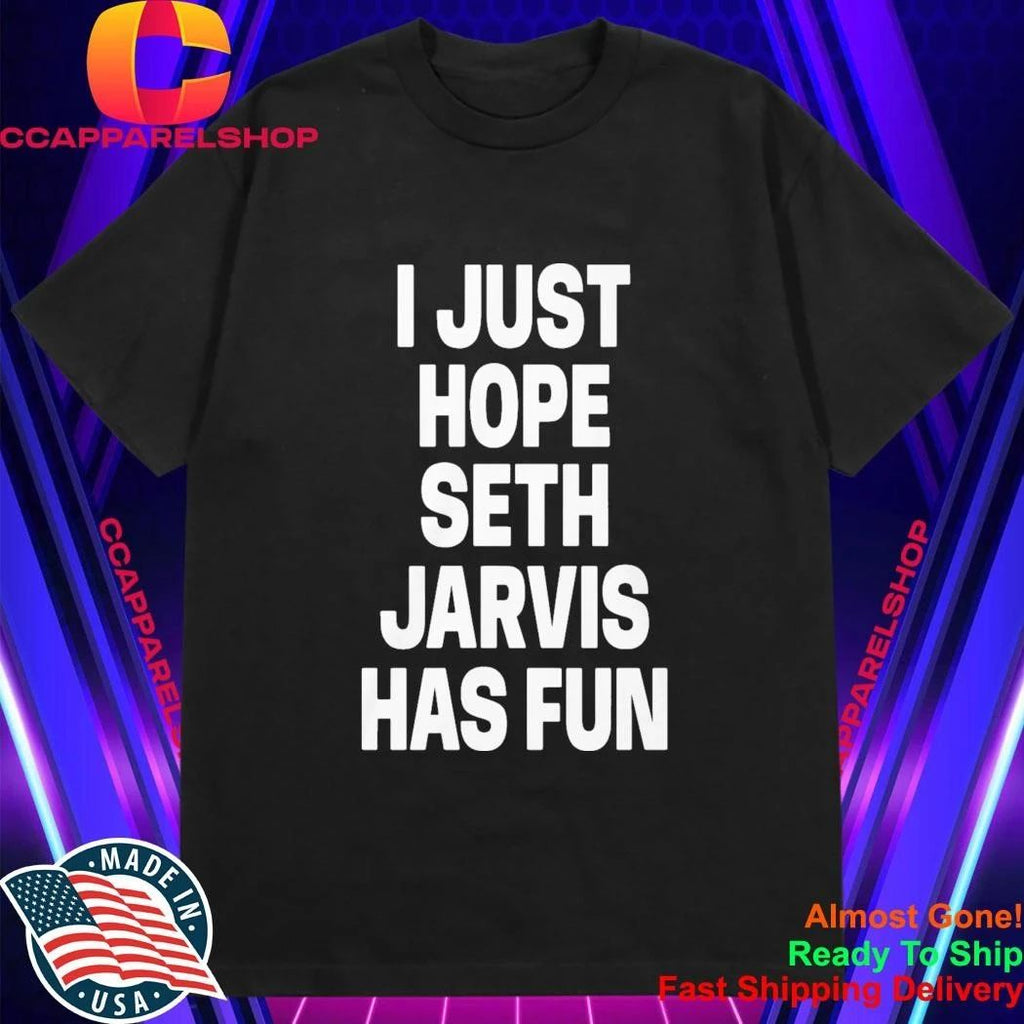 I Just Hope Seth Jarvis Has Fun Shirt