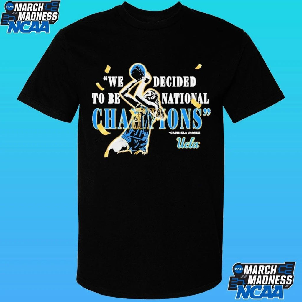 Gabriela Jaquez Ucla Bruins We Decided To Be National Champions Shirt
