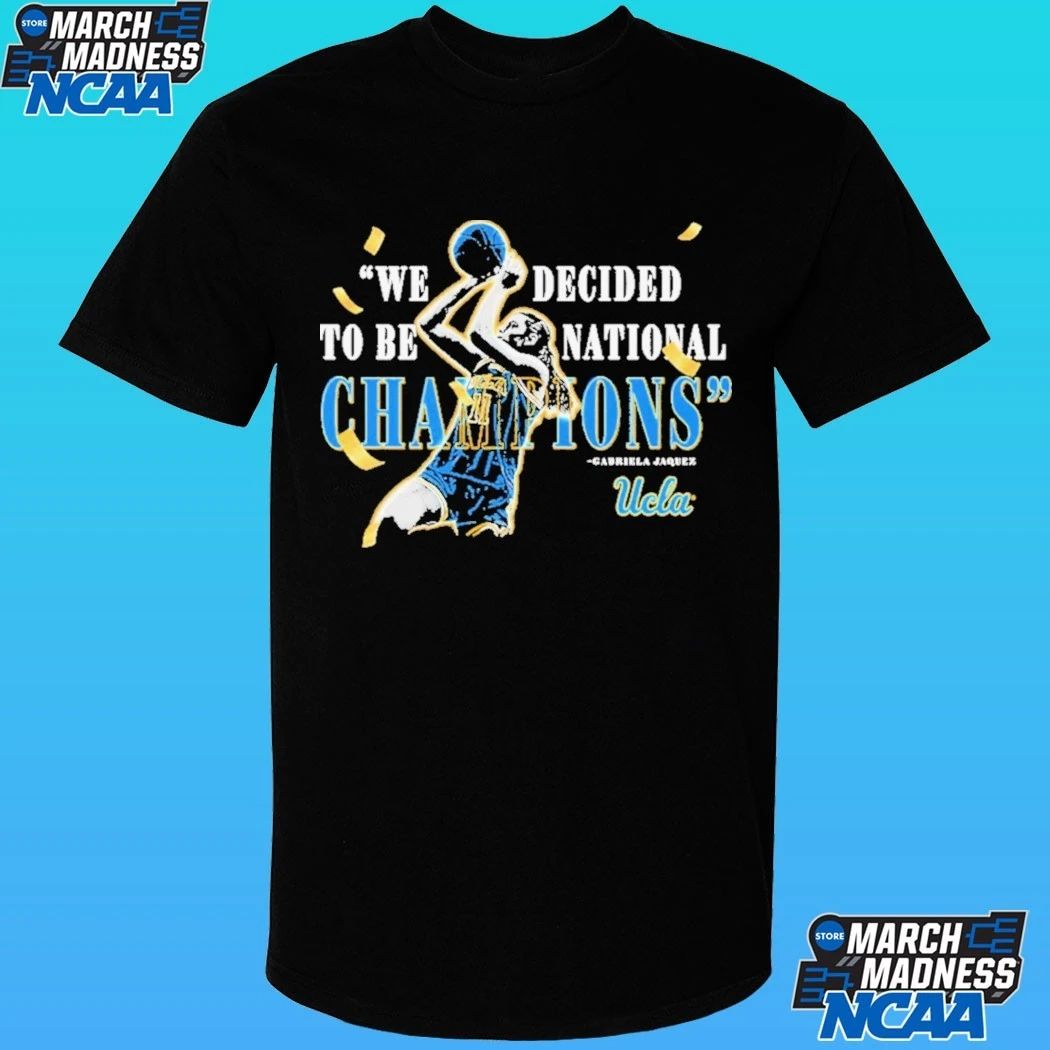 Gabriela Jaquez Ucla Bruins We Decided To Be National Champions Shirt