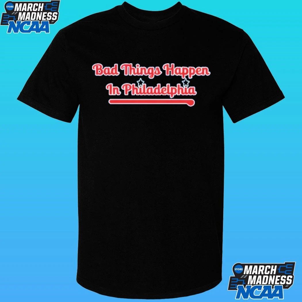 Bad Things Happen In Philadelphia Shirt