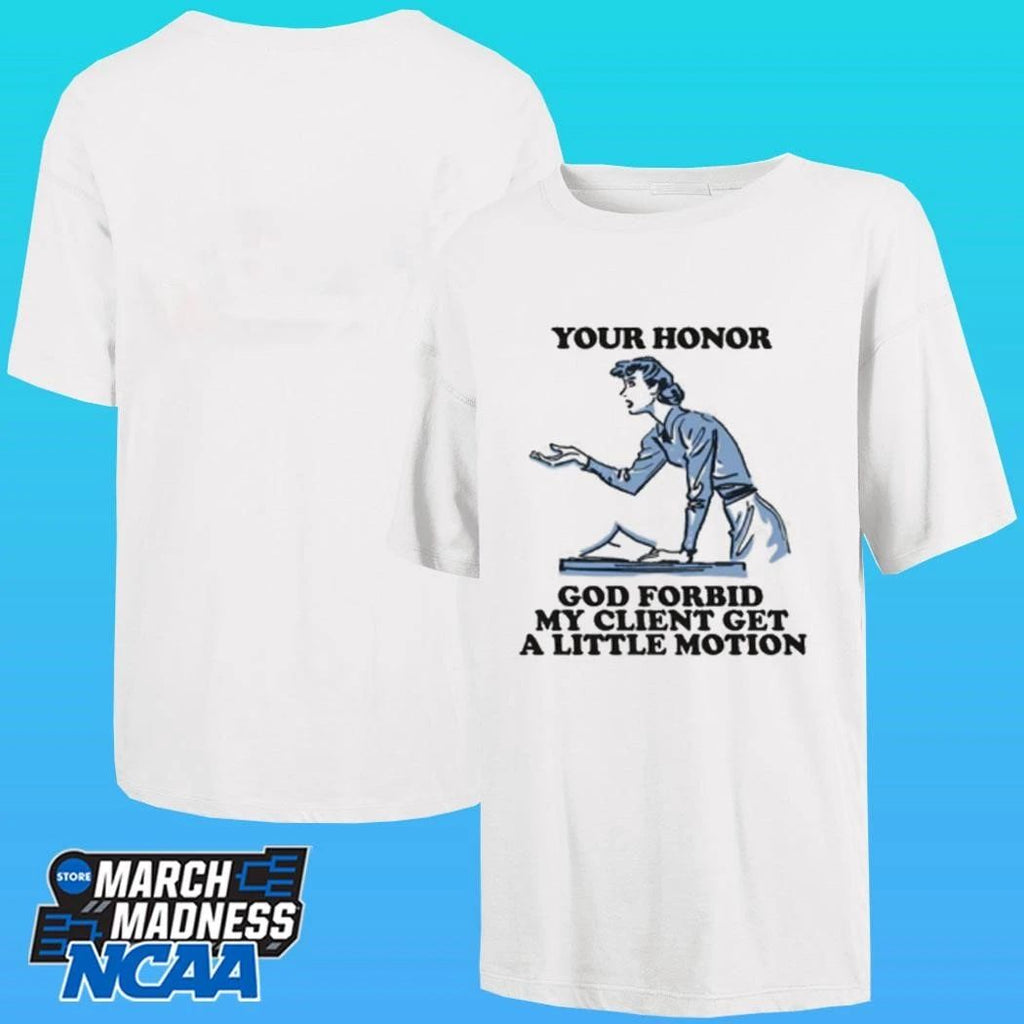 Your Honor God Forbid My Client Get A Little Motion Shirt