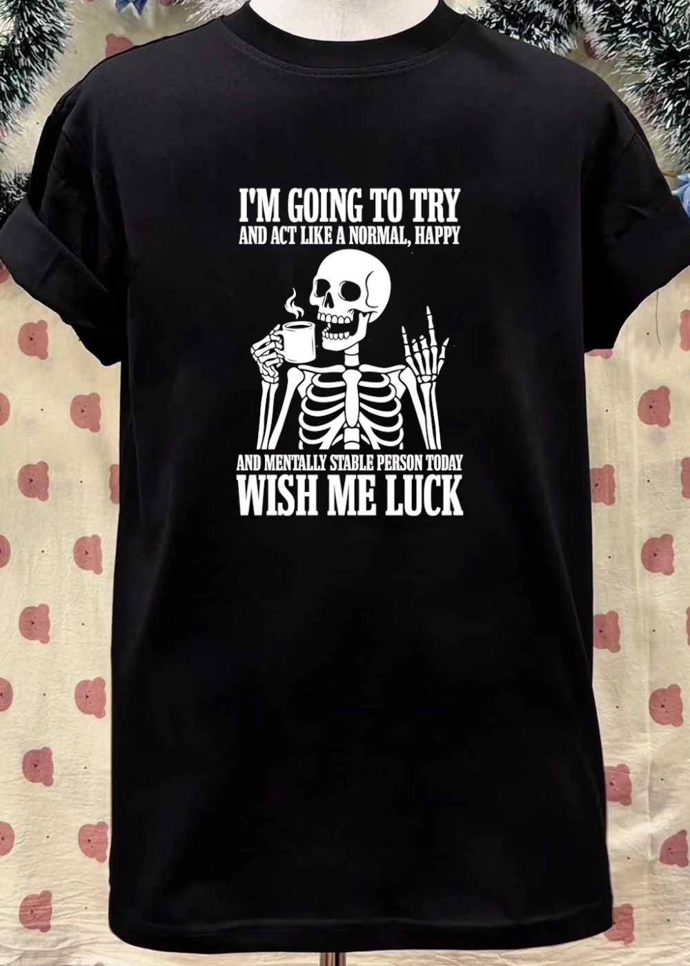 Skeleton Drinking Coffee I’m Going to Try and Act Like a Normal Happy and Mentally Stable Person Today Wish Me Luck T-Shirt