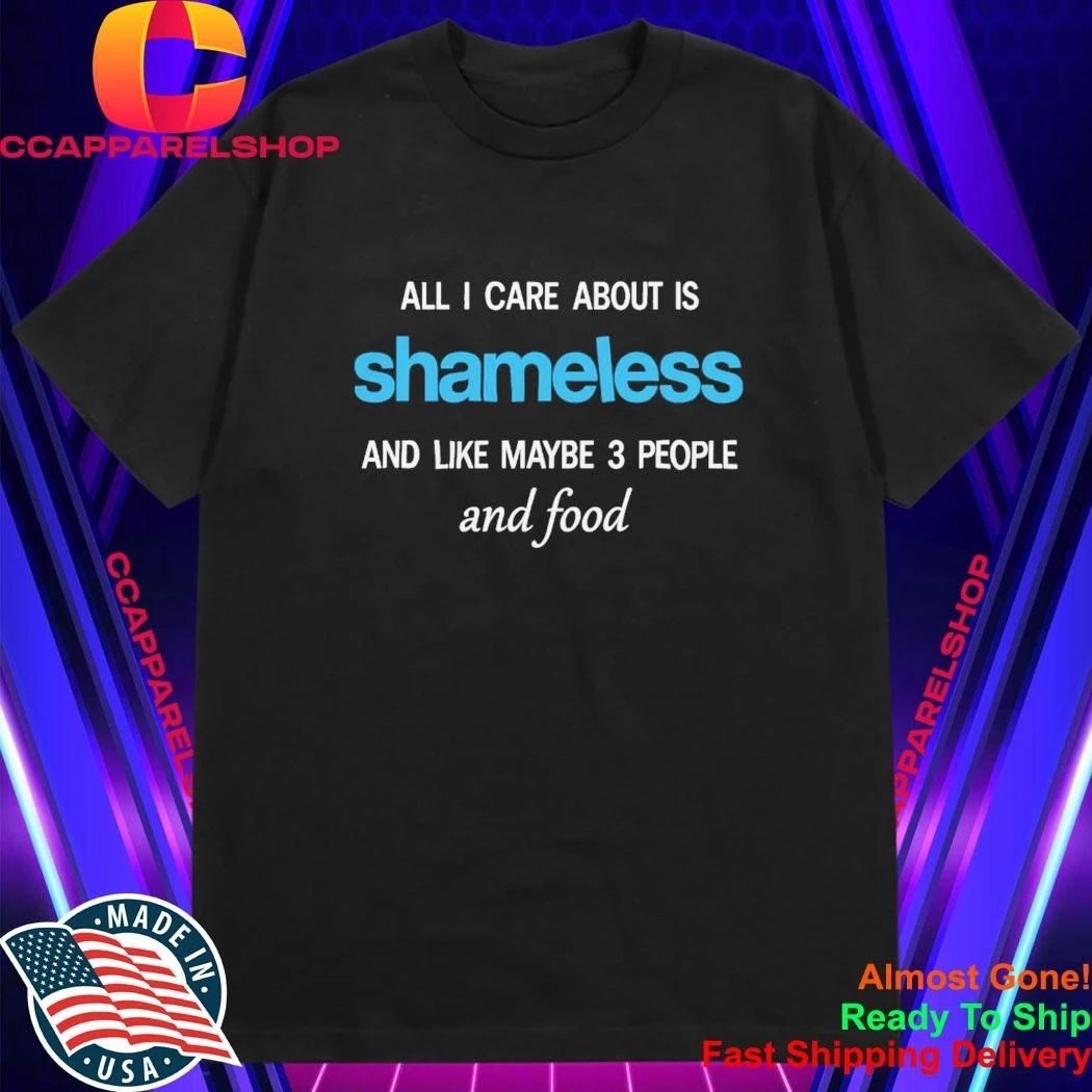 All I care about is Shameless Shirt