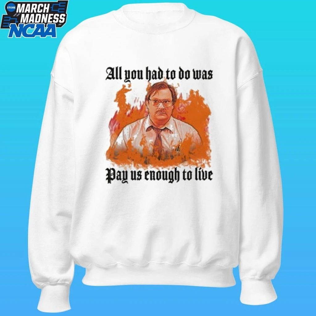 All You Had To Do Was Pay Us Enough To Live Shirt