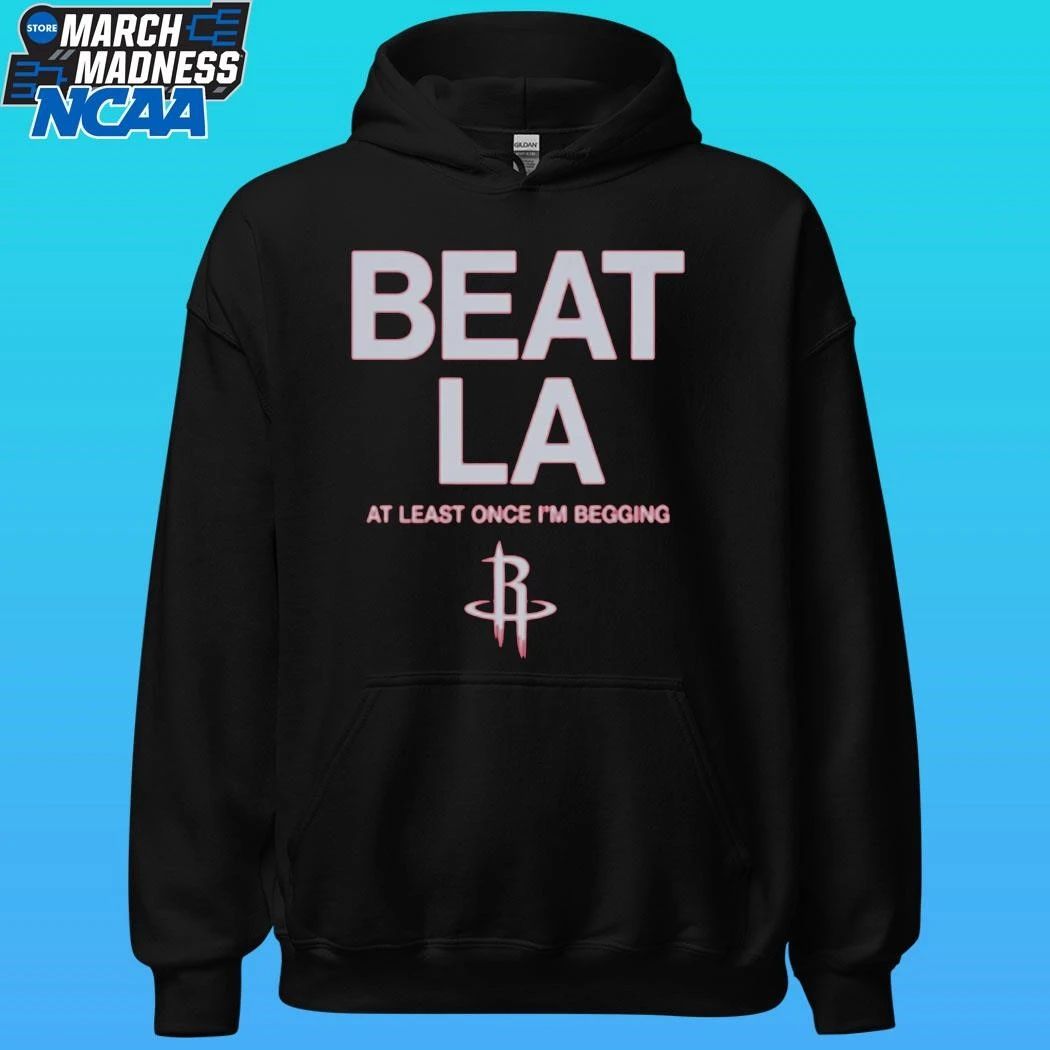 Houston Rockets Beat La At Least Once I’m Begging Shirt