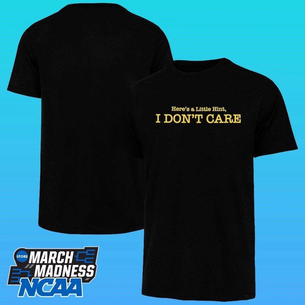 Here’s A Little Hint I Don’t Care Shirt