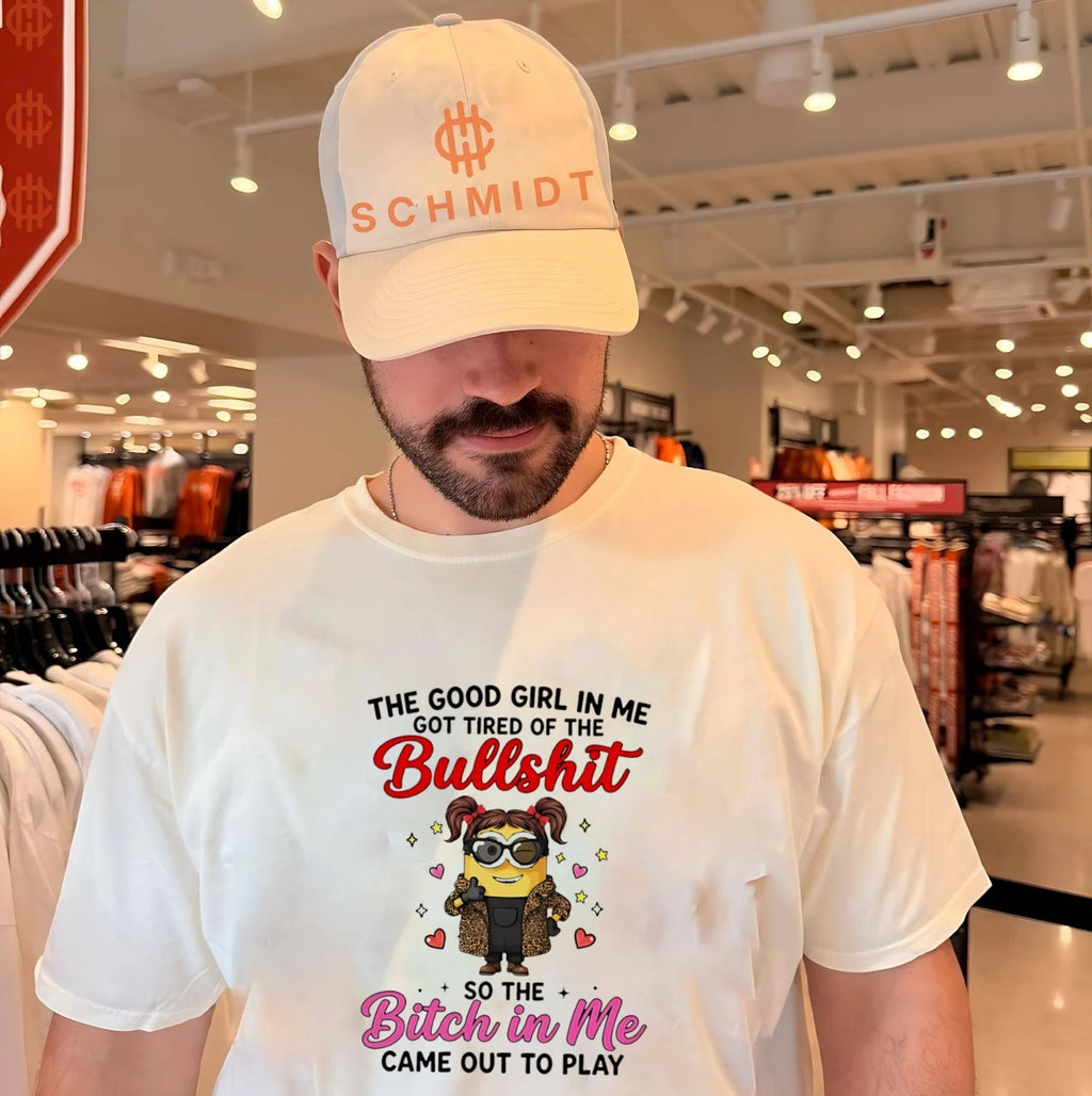 The good girl in me got tired of the bullshit so the bitch in me came out to play Minion shirt