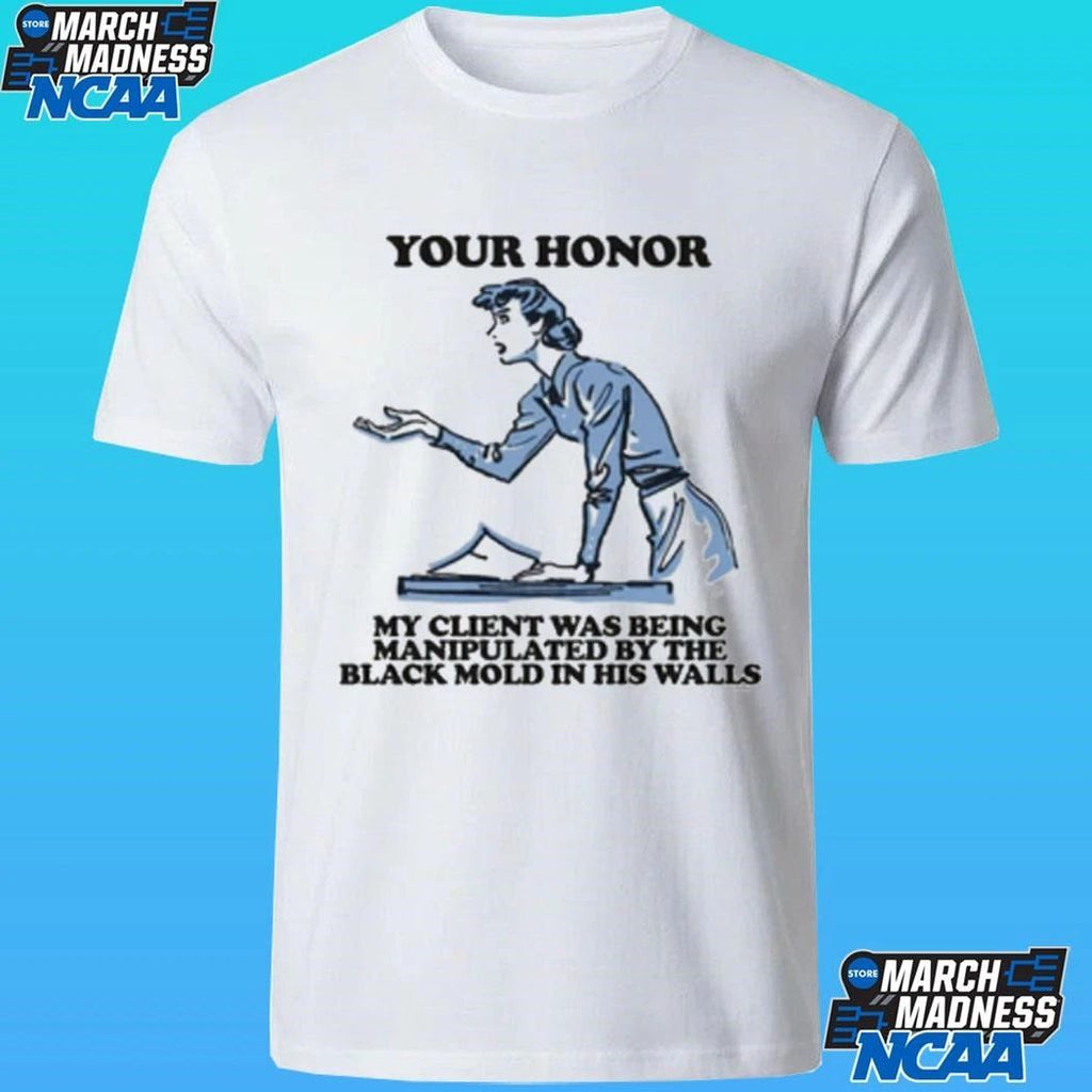 Your Honor My Client Was Being Manipulated By The Black Mold In His Walls Shirt