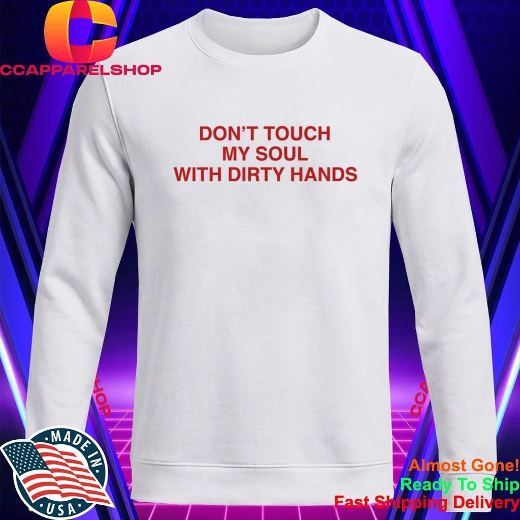 Don’t Touch My Soul With Dirty Hands Shirt