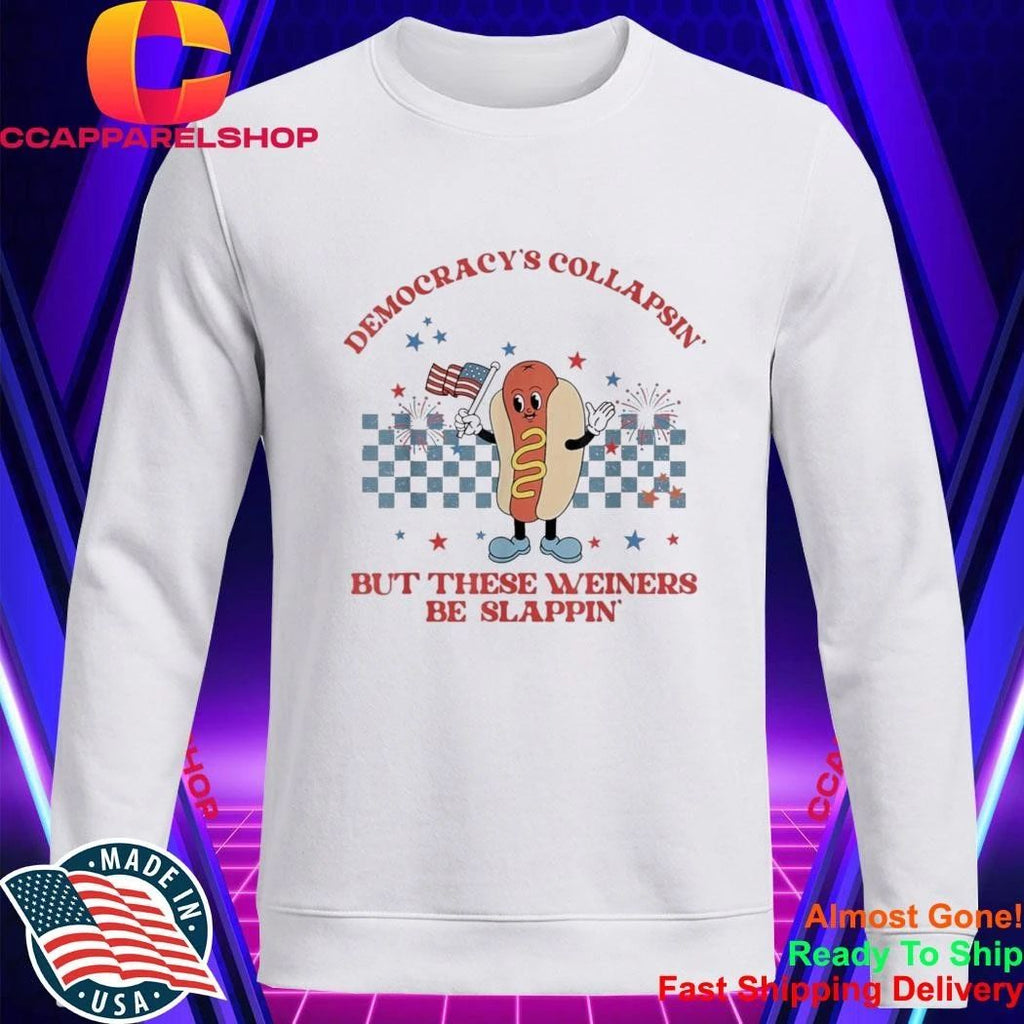 Democracy’s Collapsin’ But These Weiners Be Slappin Shirt