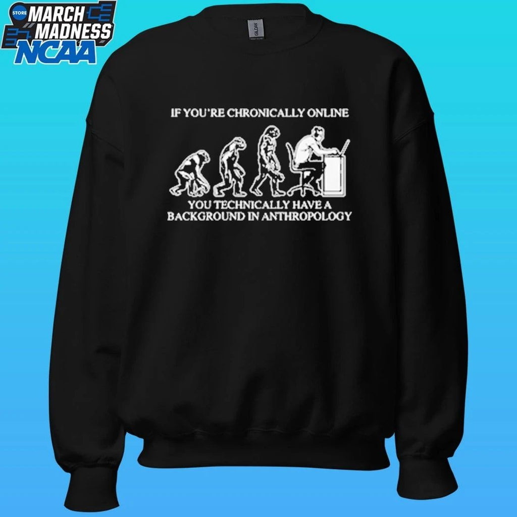 If You’re Chronically Online You Technically Have A Background In Anthropology Shirt