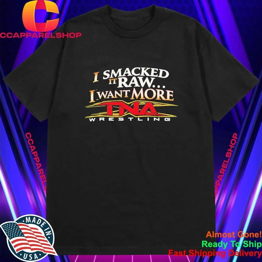 I Smacked It Raw I Want It More Shirt