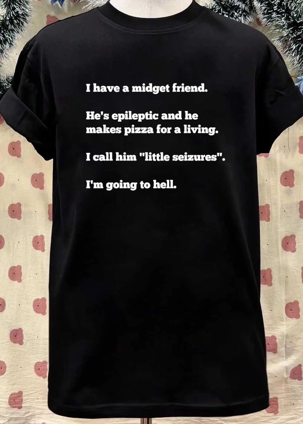 I have a midget friend he’s epileptic and he makes pizza for a living little seizures shirt