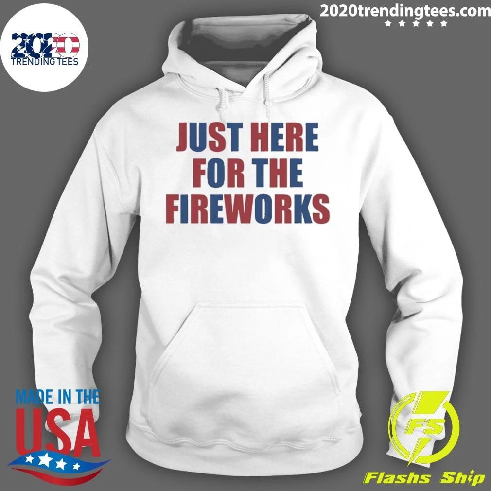 Just Here For The Fireworks Shirt