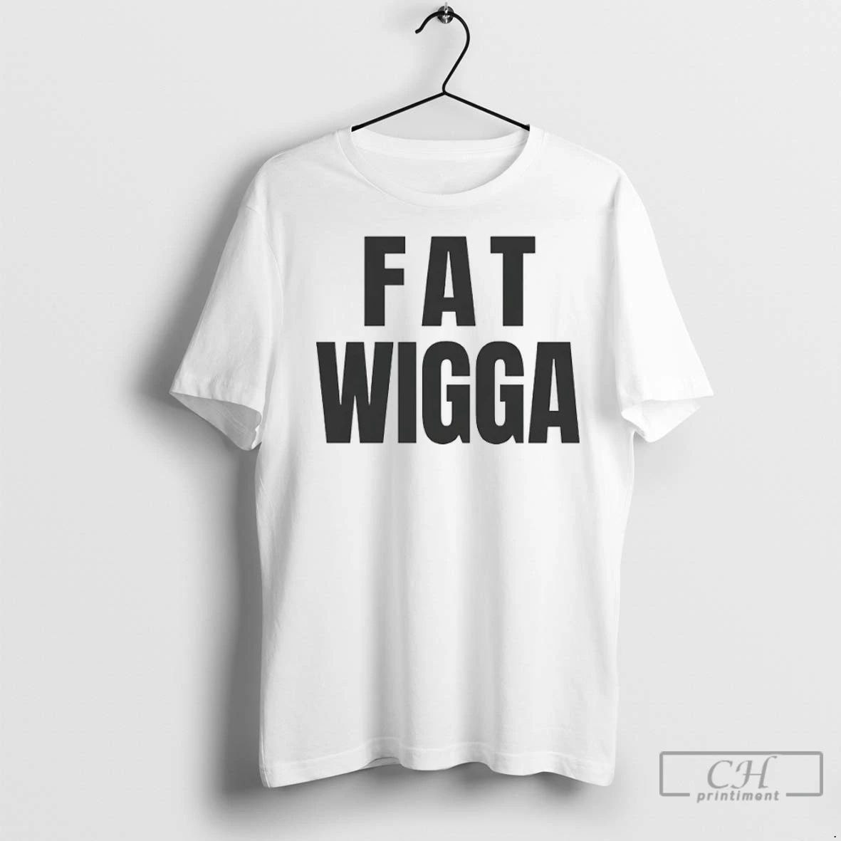 Premium Fat Wigga