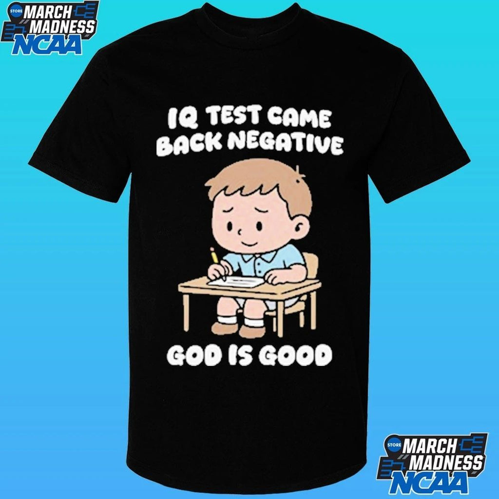 IQ Test Came Back Negative God Is Good Shirt
