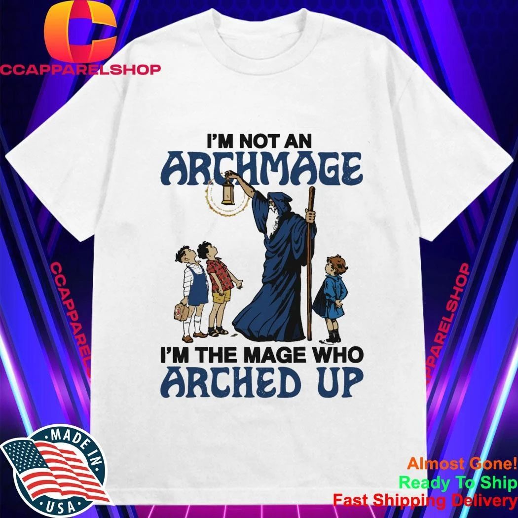 I’m Not An Archmage, I’m The Mage Who Arched Up Shirt