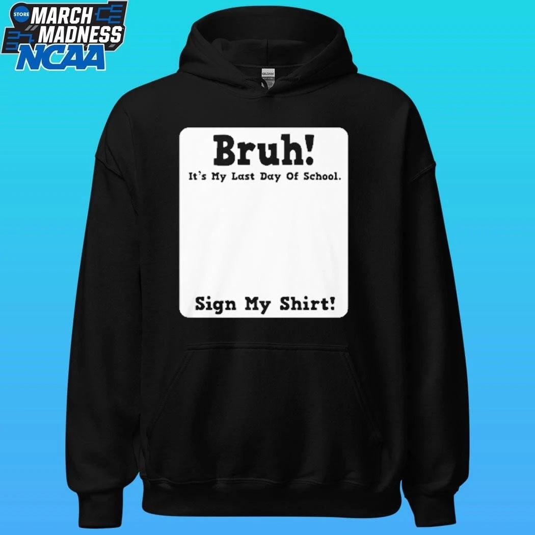 Bruh It’s My Last Day Of School Sign My Shirt