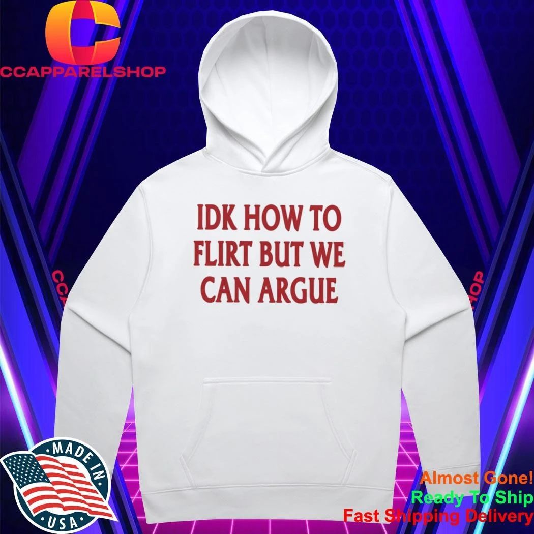 IDK How To Flirt But We Can Argue Shirt