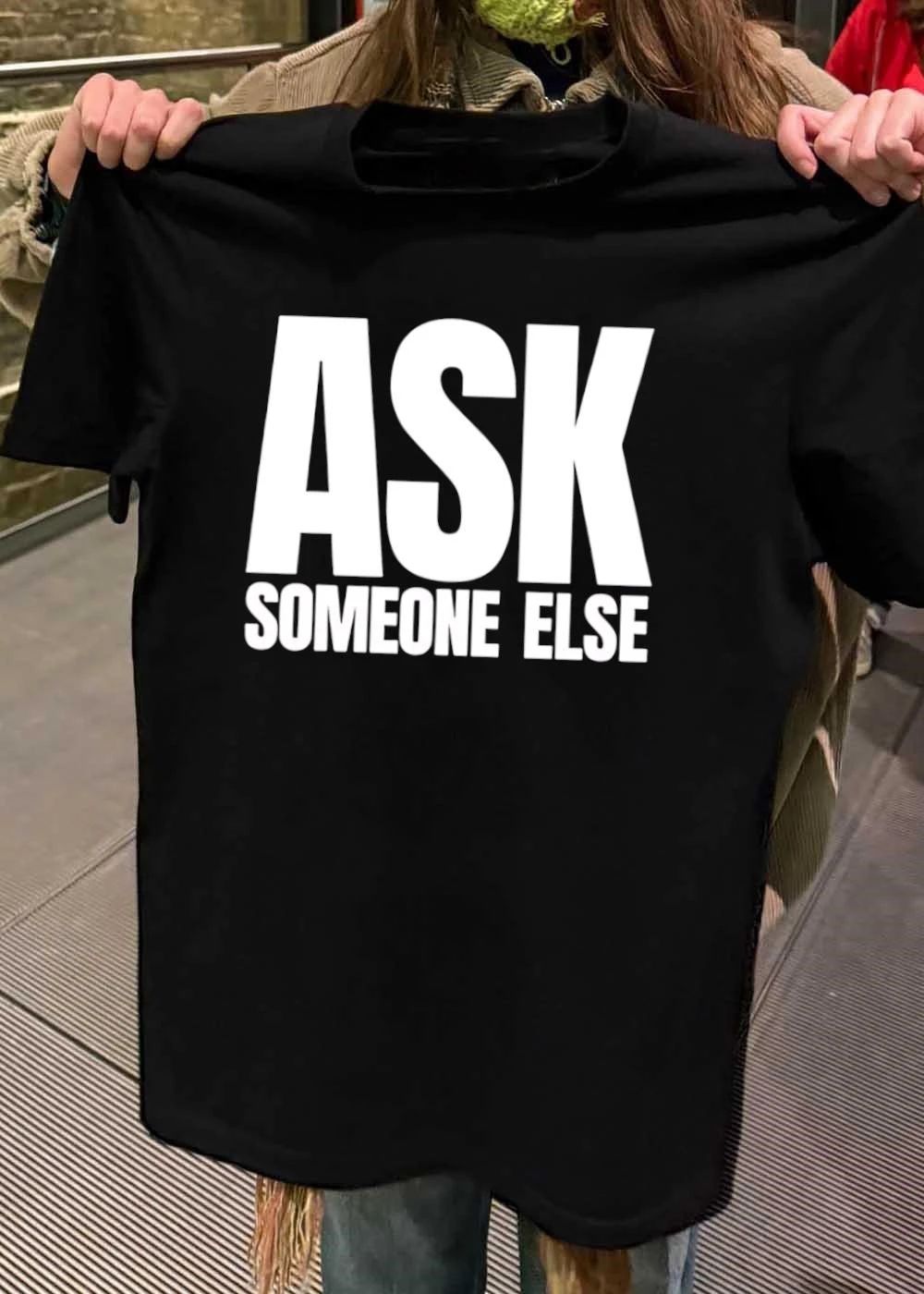 Ask Someone Else Funny Graphic Apparel T-Shirt