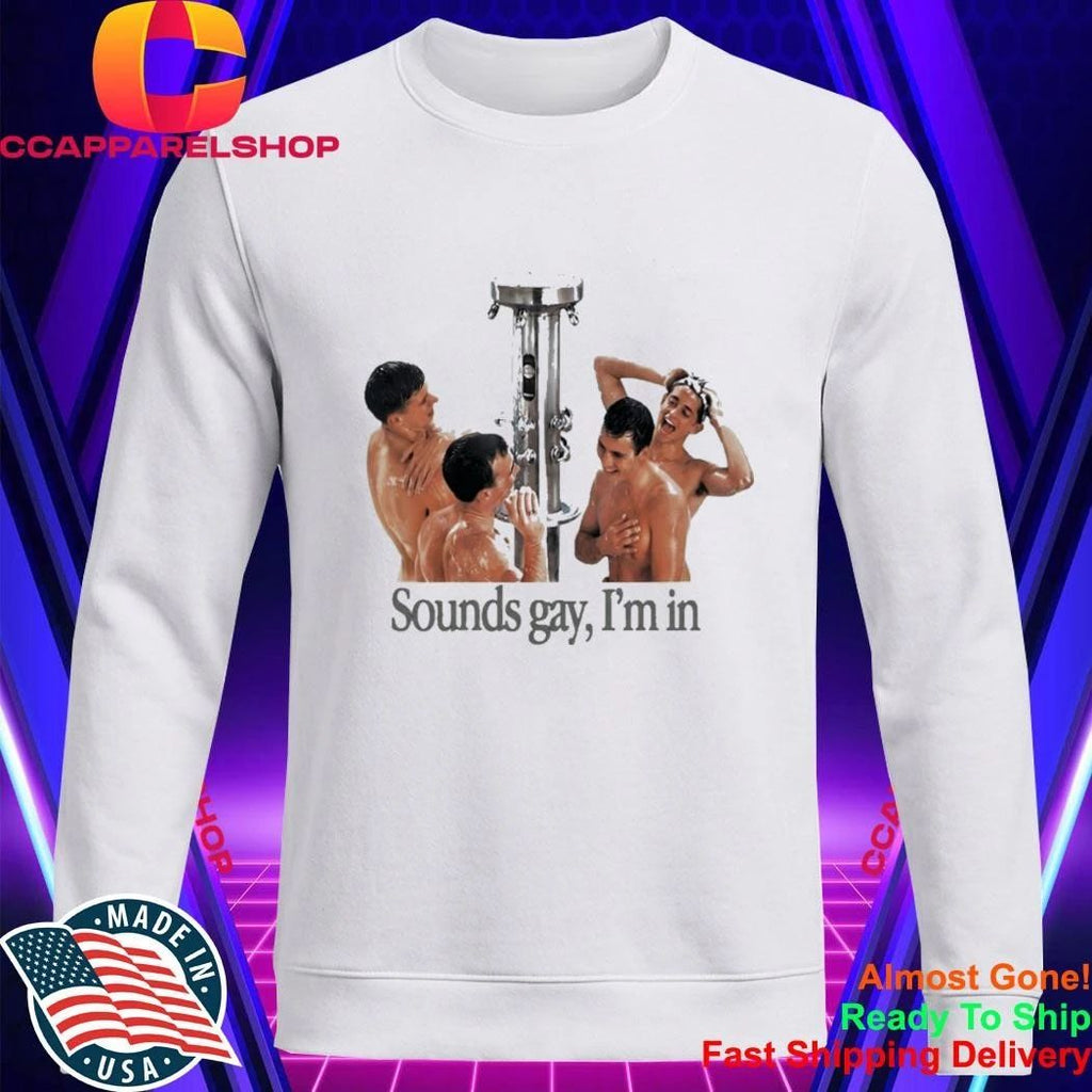 Take A Shower Sounds Gay Im In Shirt