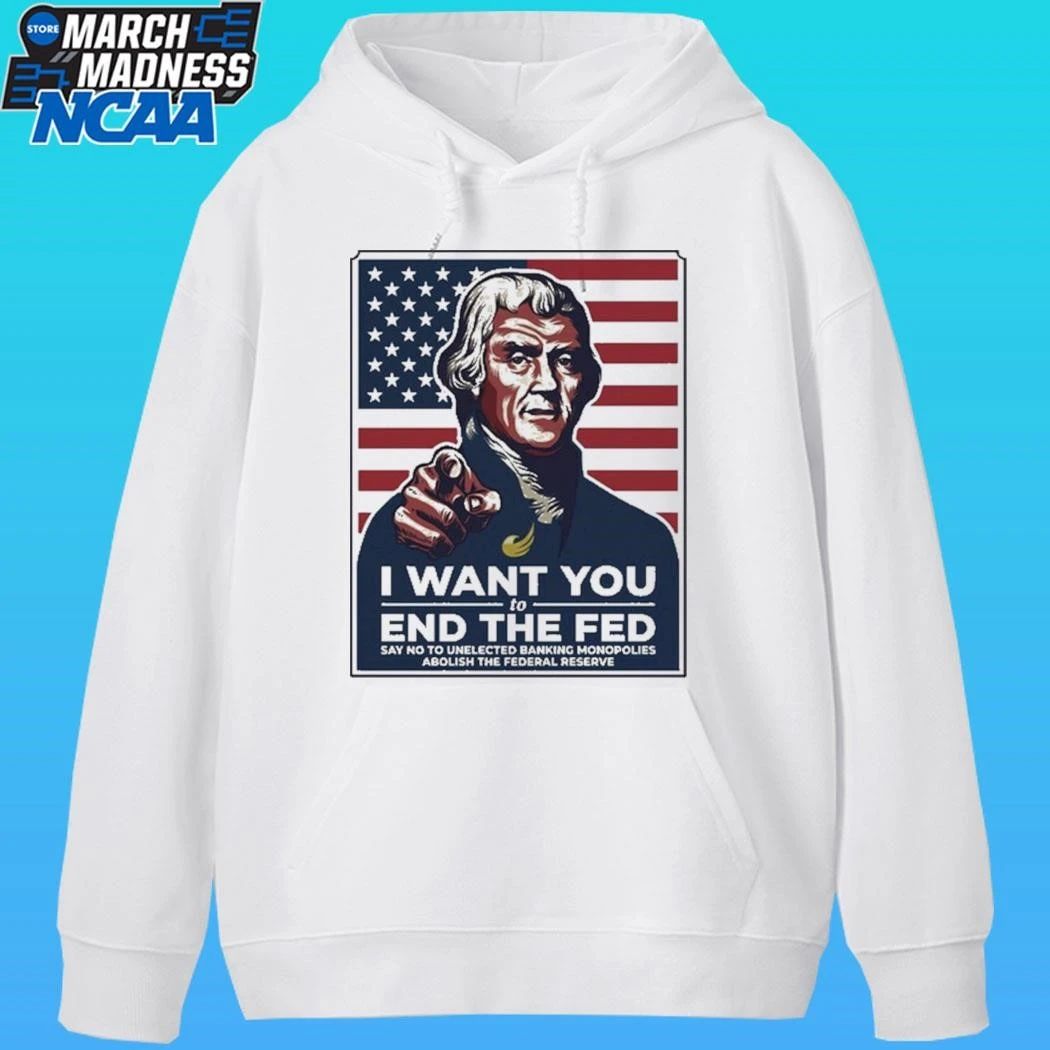 Thomas Jefferson I Want You To End The Fed Say No To Unelected Banking Monopolies Abolish The Federal Reserve Shirt
