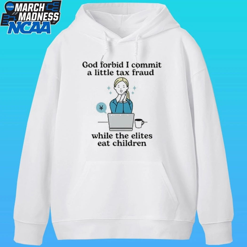 God Forbid I Commit A Little Tax Fraud While The Elites Eat Children Shirt