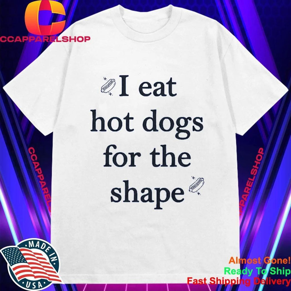 I Eat Hot Dogs For The Shape Shirt