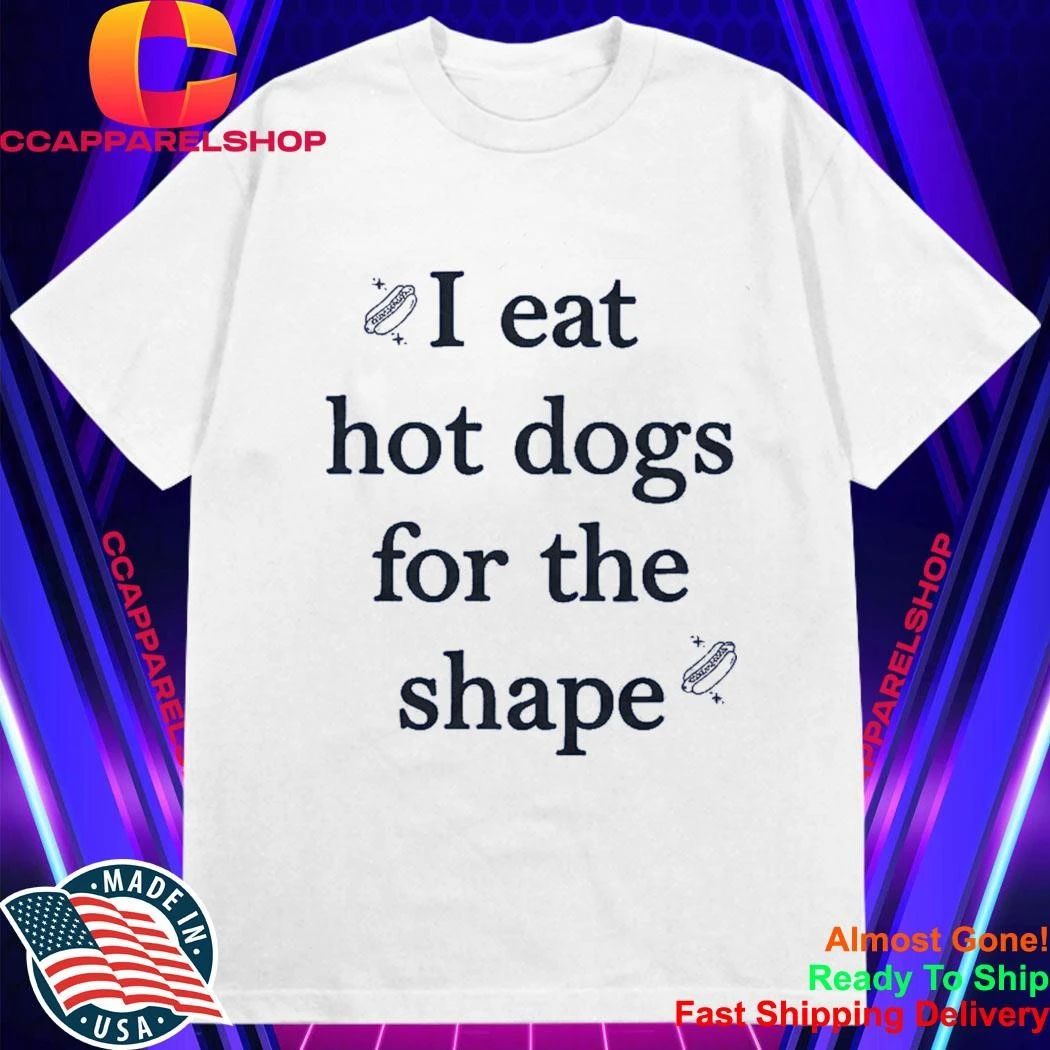 I Eat Hot Dogs For The Shape Shirt