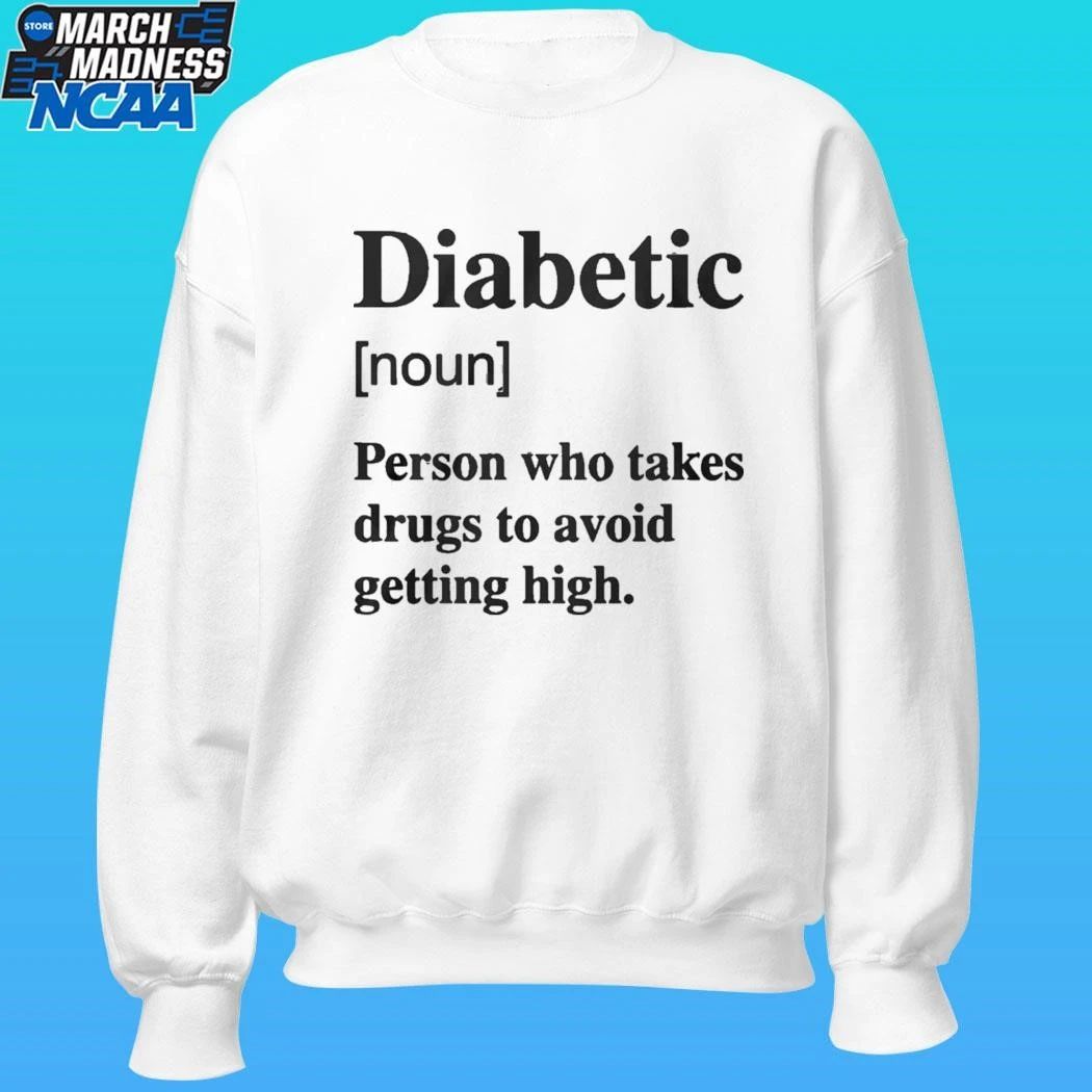 Diabetic Noun Person Who Takes Drugs Who Takes Drugs To Avoid Getting High Shirt
