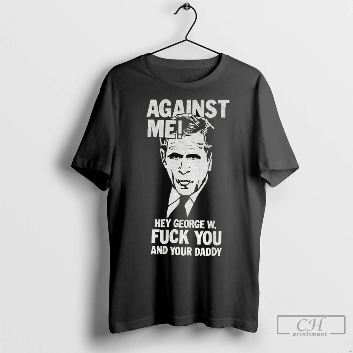 Premium Against Me Hey George W Fuck You And Your Daddy