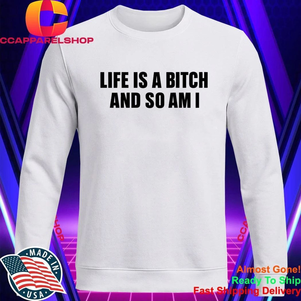 Life Is A Bitch And So Am I Shirt