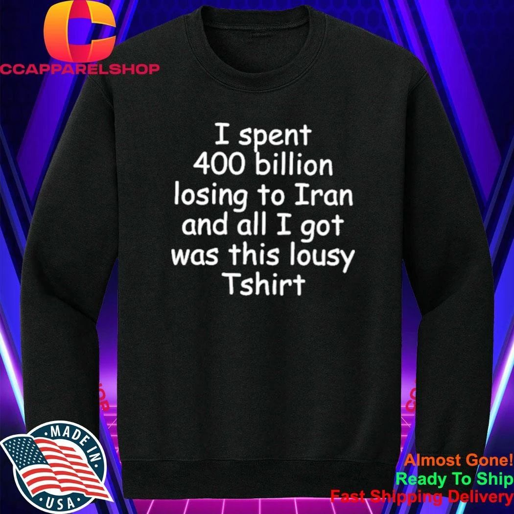 I spent 400 billion losing to Iran and all I got was this lousy shirt