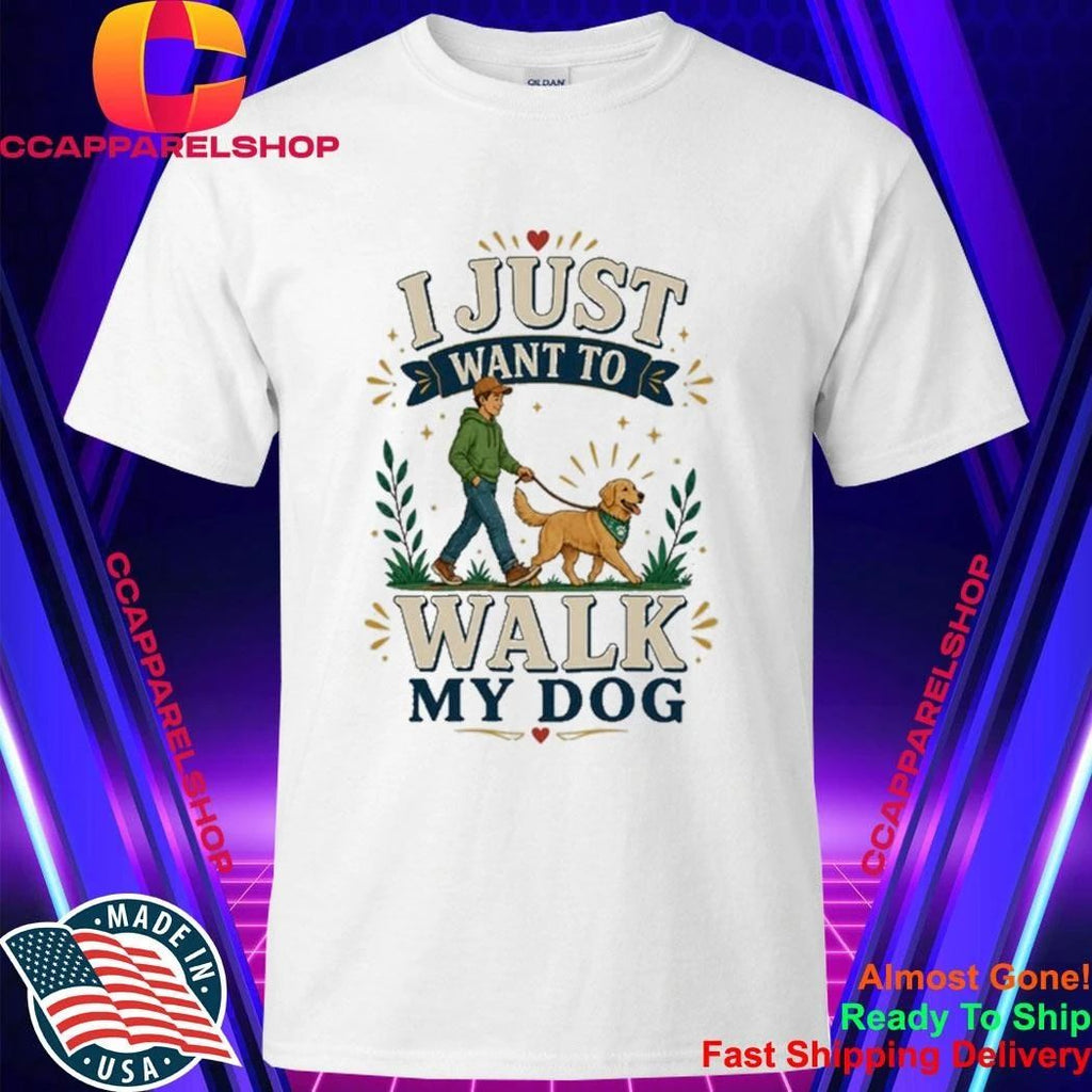 I Just Want To Walk My Dog Shirt