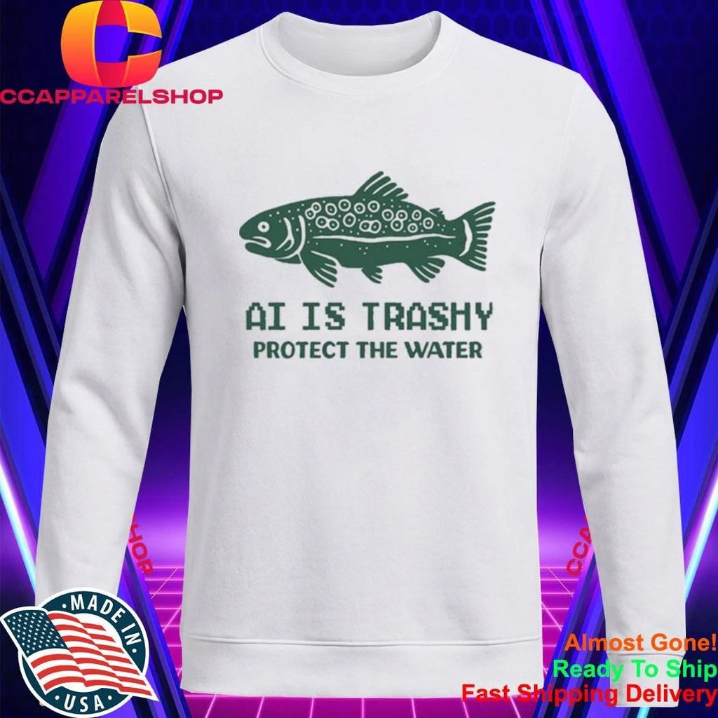 AI Is Trashy Protect The Water Shirt