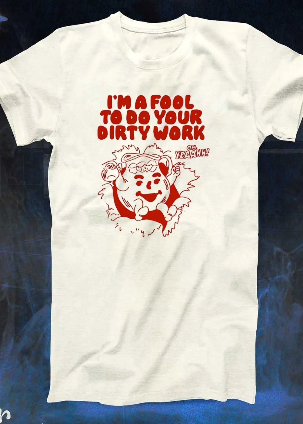 I Am A Fool To Do Your Dirty Work Kool Aid Man shirt