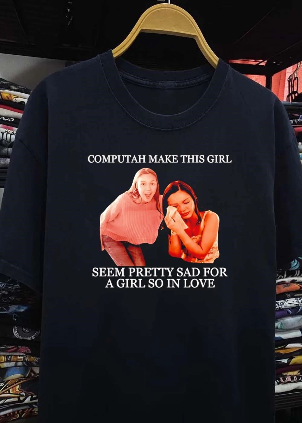 Computah Make This Girl Seem Pretty Sad for a Girl so in Love T-Shirt