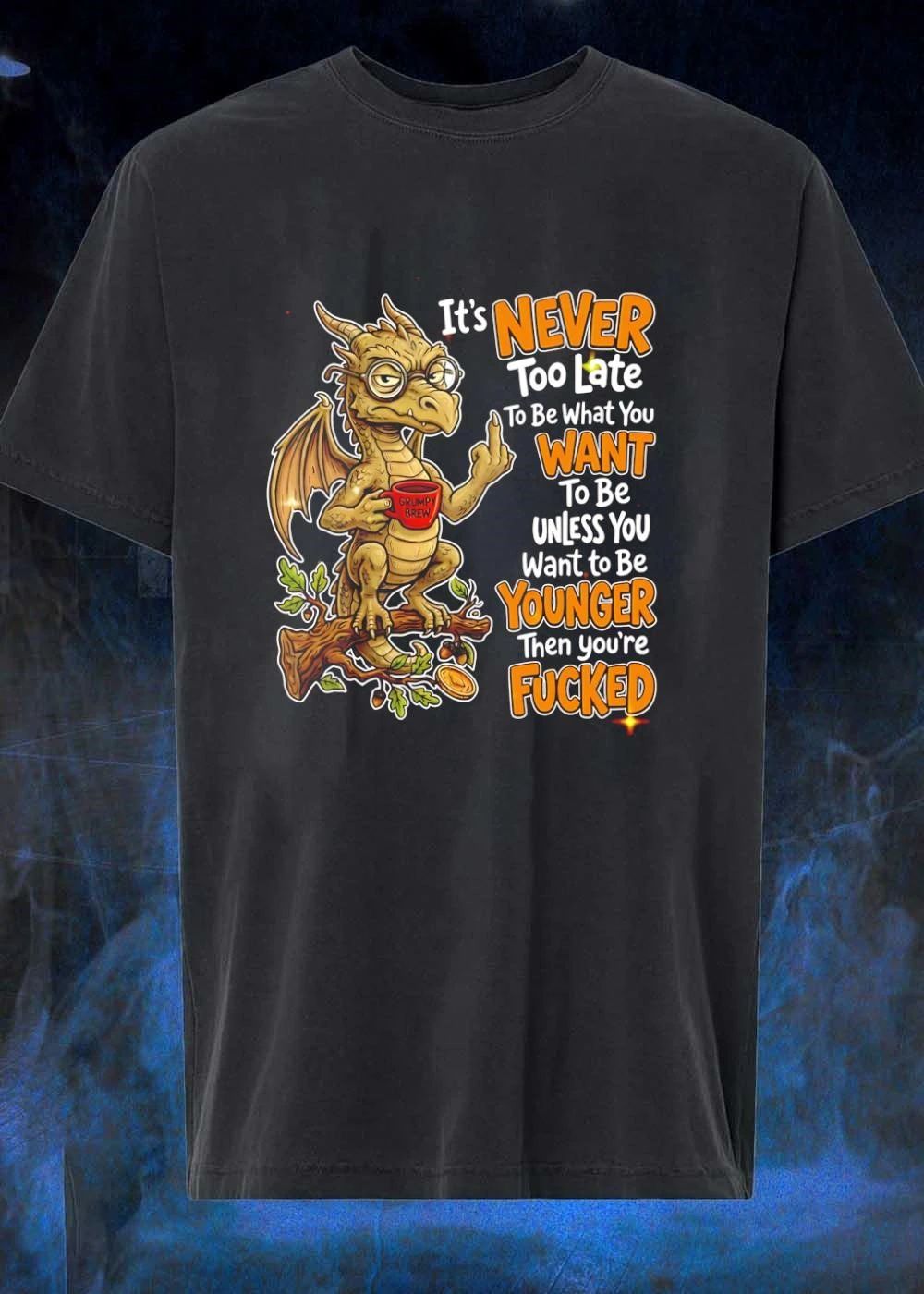 Funny Dragon Apparel It Is Never Too Late To Be What You Want Unless You Are Younger Then You Are Fucked Shirt