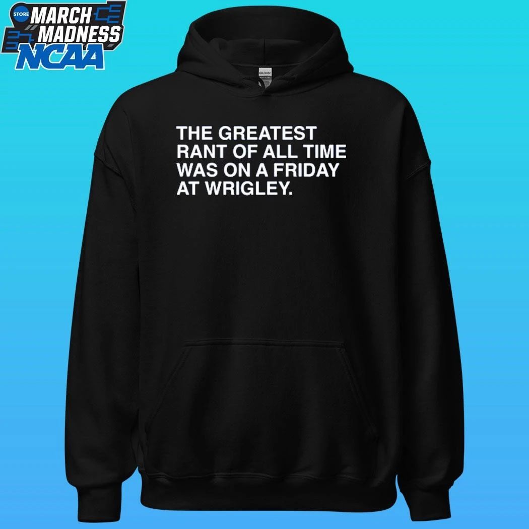 The Greatest Rant Of All Time Was On A Friday At Wrigley Shirt