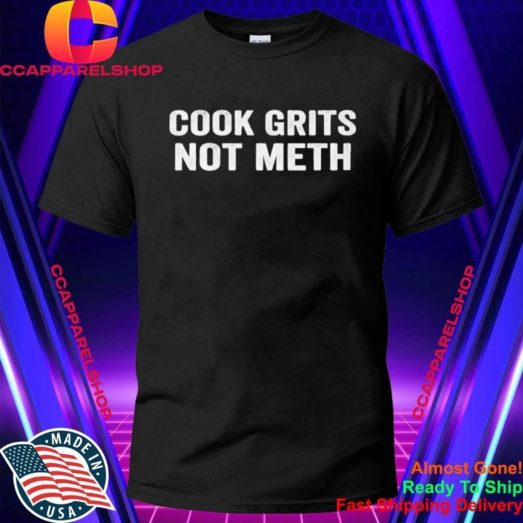 Cook Grits Not Meth Shirt