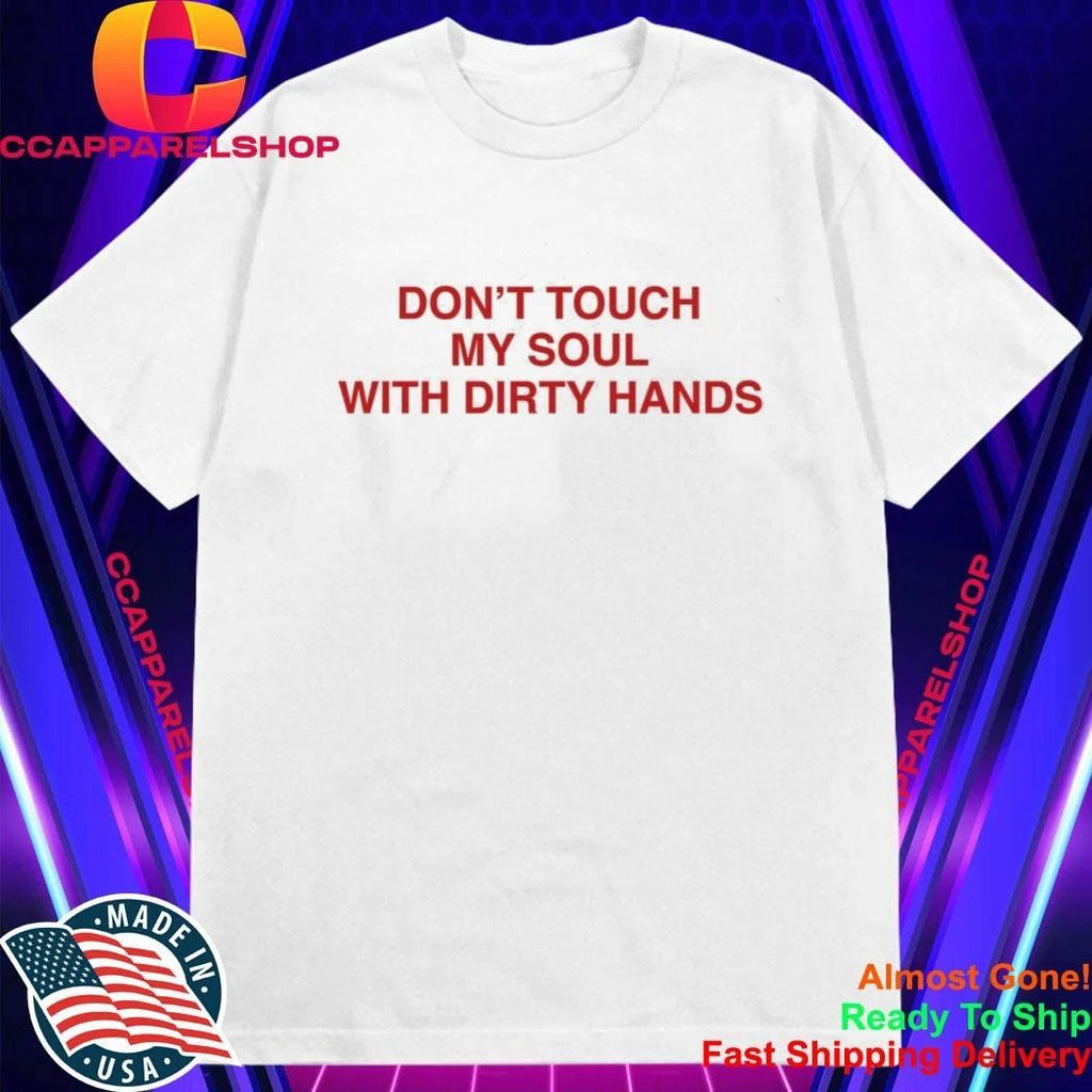 Don’t Touch My Soul With Dirty Hands Shirt