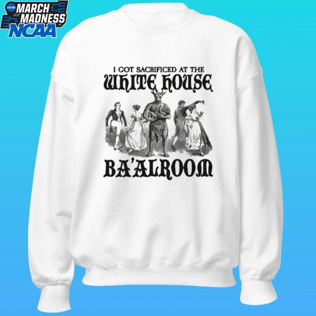I Got Sacrificed At The White House Ba’alroom Shirt