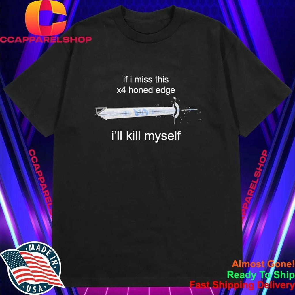 If I Miss 4x Honed Edge I’ll Kill Myself Shirt