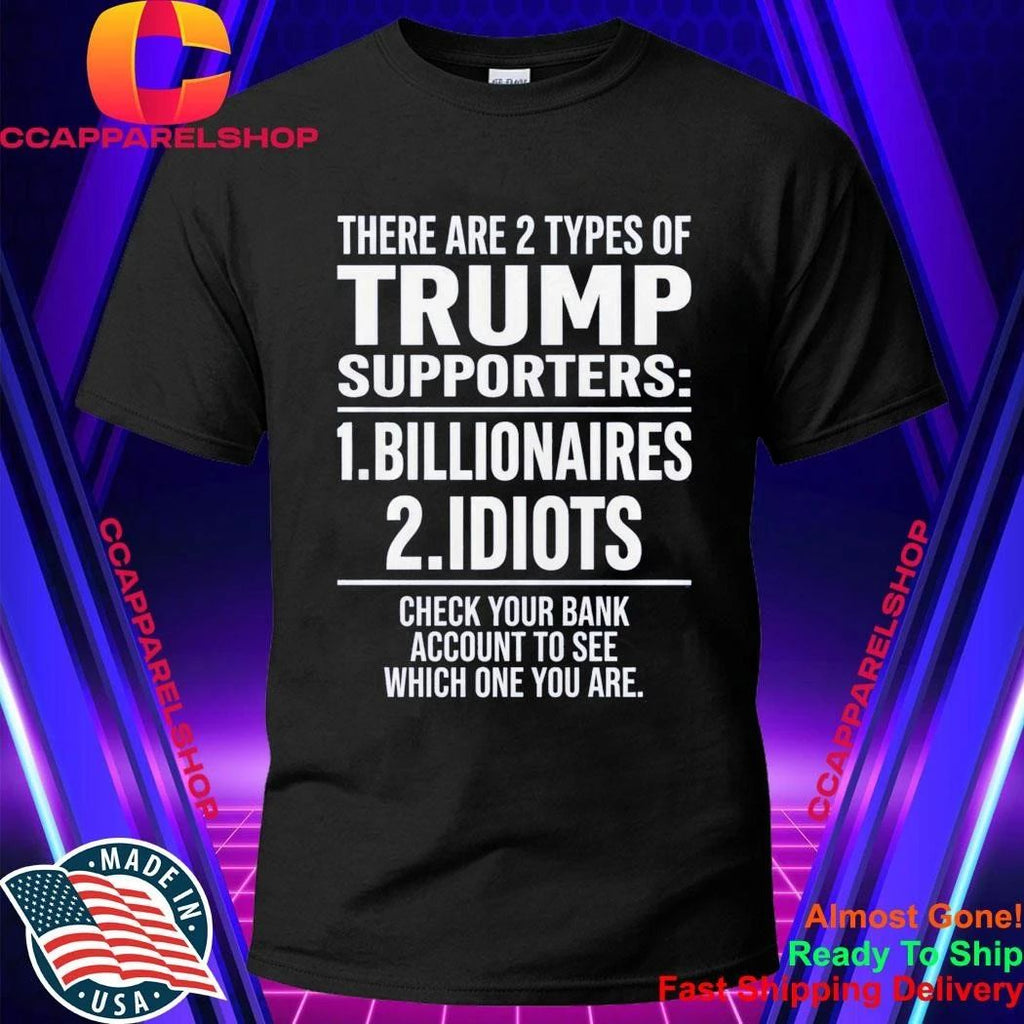 There Are 2 Types Of Trump Supporters 1 Billionaires 2 Idiots Shirt