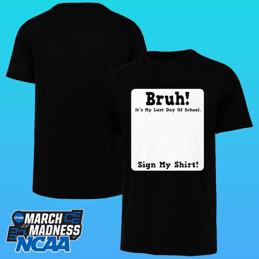 Bruh It’s My Last Day Of School Sign My Shirt