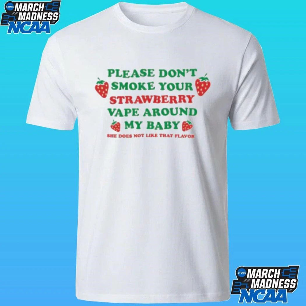 Please Don’t Smoke Your Strawberry Vape Around My Baby She Does Not Like That Flavor Shirt