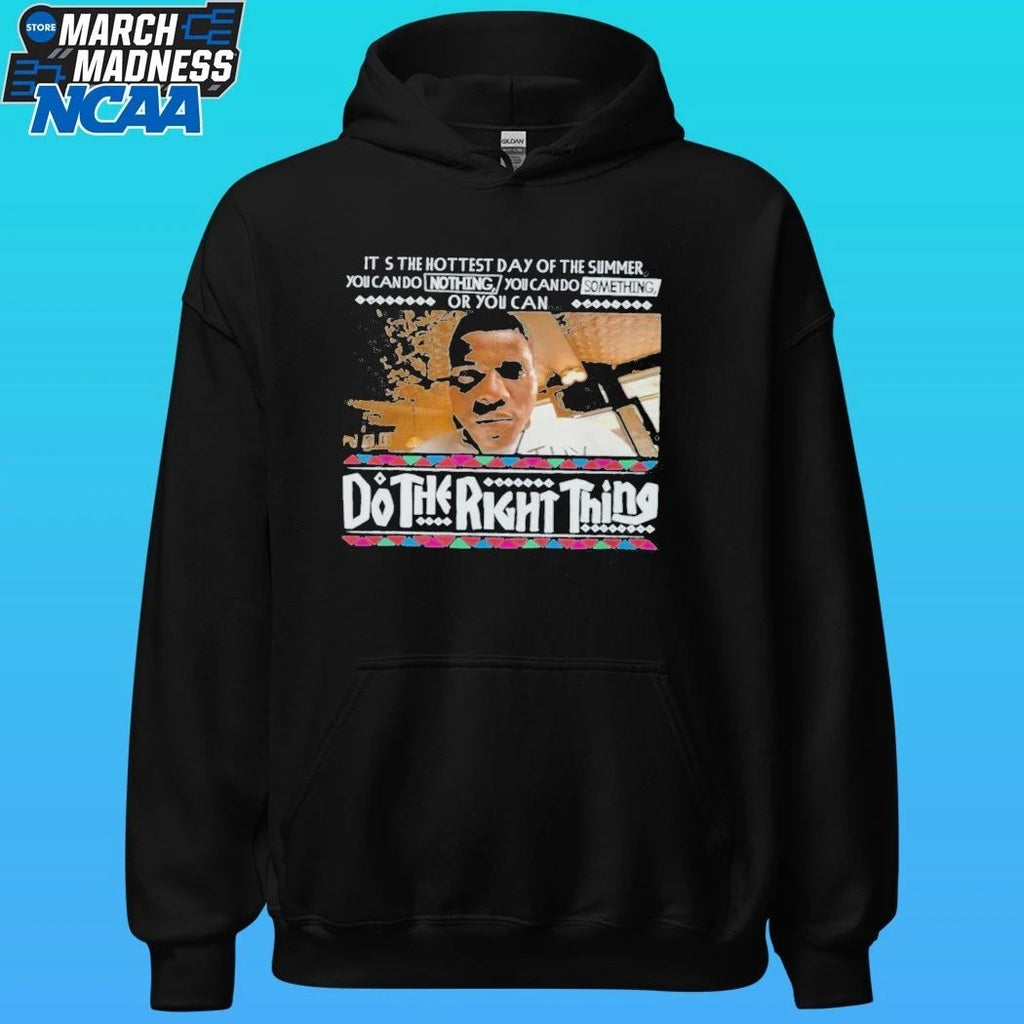 It’s The Hottest Day Of The Summer You Can Do Nothing, You Can Do Something, Or You Can Do The Right Thing Shirt