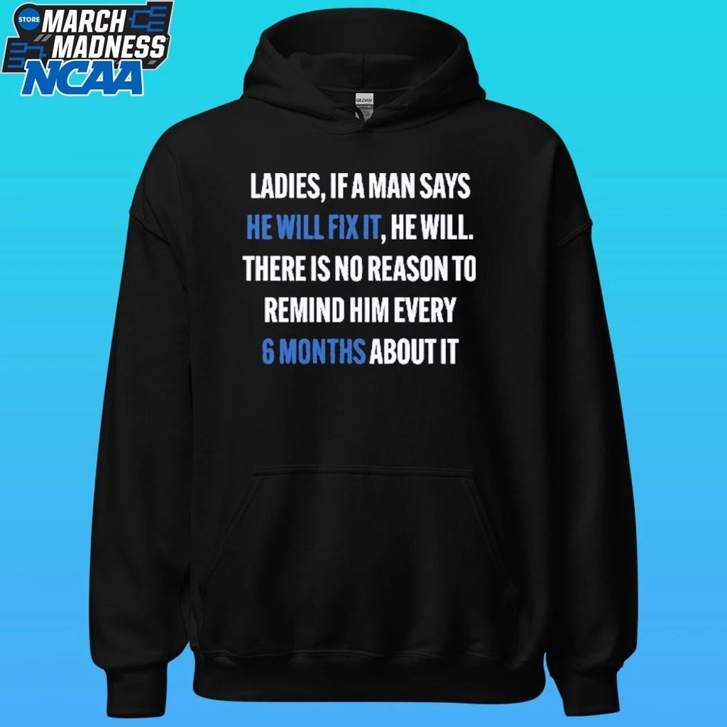 Ladies, If A Man Says He Will Fix It He Will There Is No Reason To Remind Him Every 6 Months About It Shirt