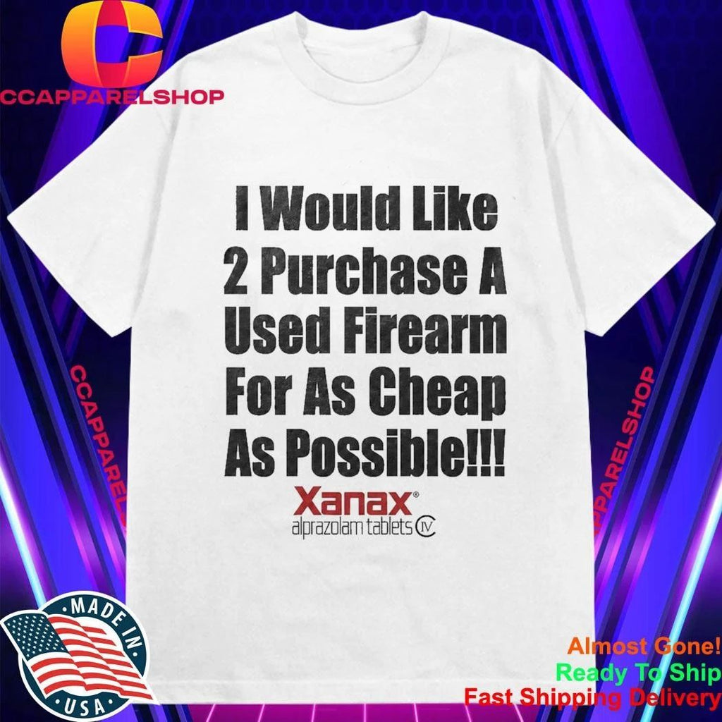 I Would Like 2 Purchase A Used Firearm For As Cheap As Possible Shirt