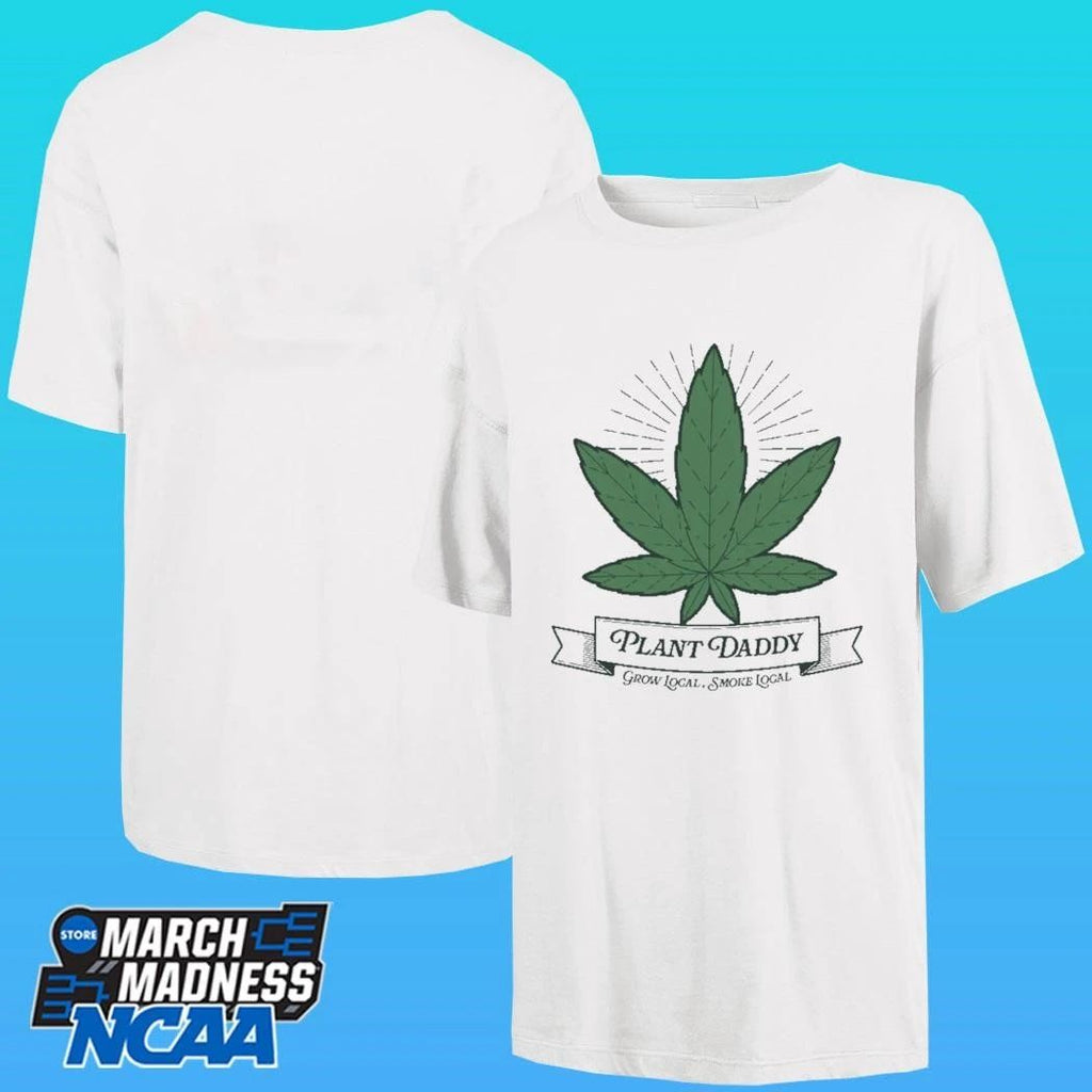 Plant Daddy Grow Local Smoke Local Shirt